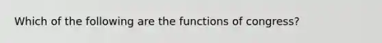 Which of the following are the functions of congress?