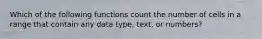 Which of the following functions count the number of cells in a range that contain any data type, text, or numbers?