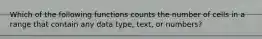 Which of the following functions counts the number of cells in a range that contain any data type, text, or numbers?