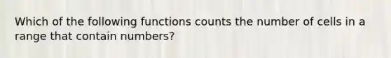 Which of the following functions counts the number of cells in a range that contain numbers?