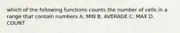 which of the following functions counts the number of cells in a range that contain numbers A. MIN B. AVERAGE C. MAX D. COUNT