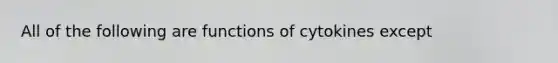 All of the following are functions of cytokines except