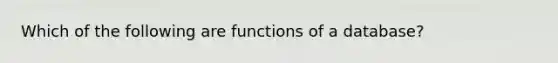 Which of the following are functions of a database?