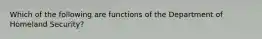 Which of the following are functions of the Department of Homeland Security?