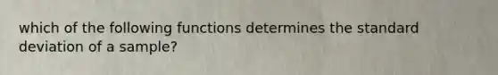 which of the following functions determines the <a href='https://www.questionai.com/knowledge/kqGUr1Cldy-standard-deviation' class='anchor-knowledge'>standard deviation</a> of a sample?