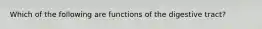 Which of the following are functions of the digestive tract?