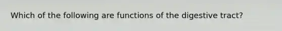 Which of the following are functions of the digestive tract?