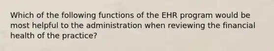 Which of the following functions of the EHR program would be most helpful to the administration when reviewing the financial health of the practice?