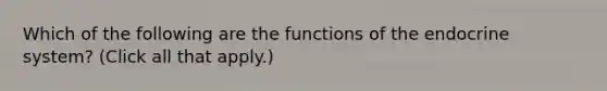 Which of the following are the functions of the endocrine system? (Click all that apply.)