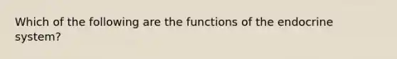 Which of the following are the functions of the endocrine system?