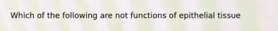 Which of the following are not functions of epithelial tissue