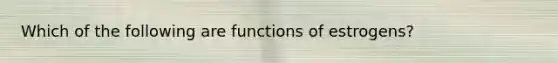 Which of the following are functions of estrogens?