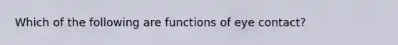 Which of the following are functions of eye contact?