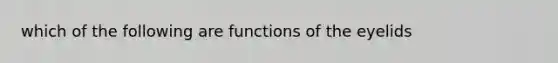 which of the following are functions of the eyelids