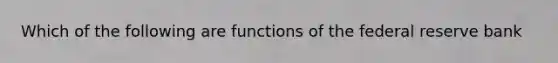 Which of the following are functions of the federal reserve bank