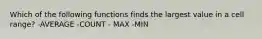 Which of the following functions finds the largest value in a cell range? -AVERAGE -COUNT - MAX -MIN