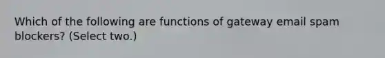 Which of the following are functions of gateway email spam blockers? (Select two.)