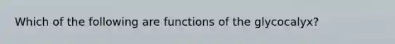 Which of the following are functions of the glycocalyx?