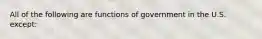 All of the following are functions of government in the U.S. except: