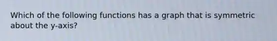 Which of the following functions has a graph that is symmetric about the​ y-axis?