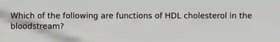 Which of the following are functions of HDL cholesterol in the bloodstream?