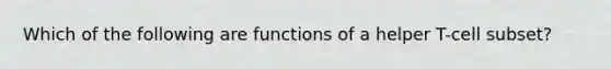 Which of the following are functions of a helper T-cell subset?