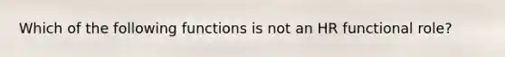 Which of the following functions is not an HR functional role?