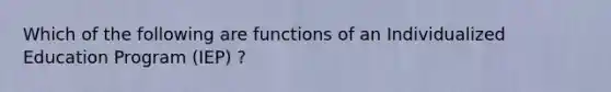 Which of the following are functions of an Individualized Education Program (IEP) ?