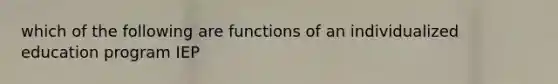 which of the following are functions of an individualized education program IEP