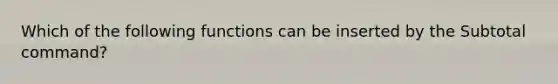 Which of the following functions can be inserted by the Subtotal command?