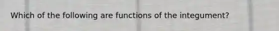 Which of the following are functions of the integument?