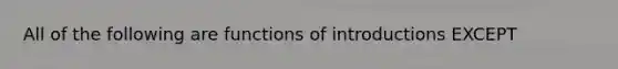 All of the following are functions of introductions EXCEPT