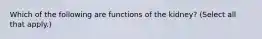 Which of the following are functions of the kidney? (Select all that apply.)