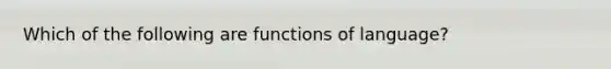 Which of the following are functions of language?