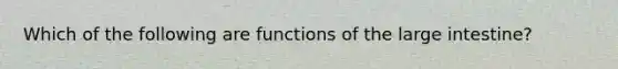 Which of the following are functions of the <a href='https://www.questionai.com/knowledge/kGQjby07OK-large-intestine' class='anchor-knowledge'>large intestine</a>?