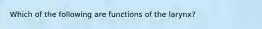 Which of the following are functions of the larynx?