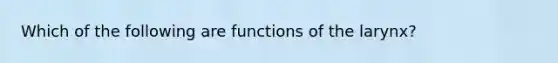 Which of the following are functions of the larynx?