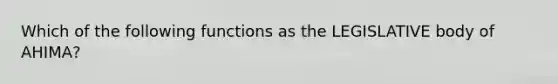 Which of the following functions as the LEGISLATIVE body of AHIMA?