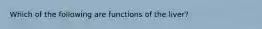 Which of the following are functions of the liver?