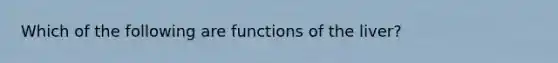 Which of the following are functions of the liver?