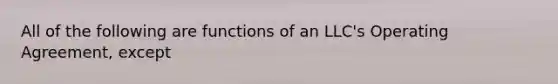 All of the following are functions of an LLC's Operating Agreement, except