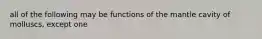 all of the following may be functions of the mantle cavity of molluscs, except one