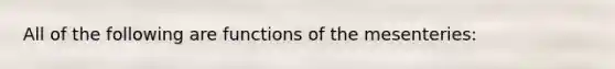 All of the following are functions of the mesenteries: