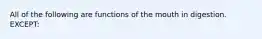 All of the following are functions of the mouth in digestion. EXCEPT: