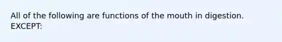 All of the following are functions of the mouth in digestion. EXCEPT: