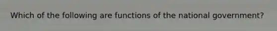 Which of the following are functions of the national government?