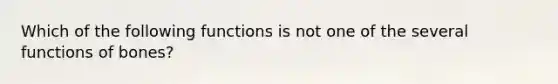 Which of the following functions is not one of the several functions of bones?