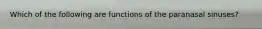 Which of the following are functions of the paranasal sinuses?