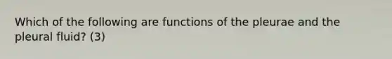 Which of the following are functions of the pleurae and the pleural fluid? (3)