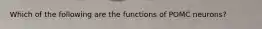 Which of the following are the functions of POMC neurons?